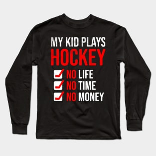 My Kid Plays Hockey No Life No Time No Money Funny Dad Mom Long Sleeve T-Shirt